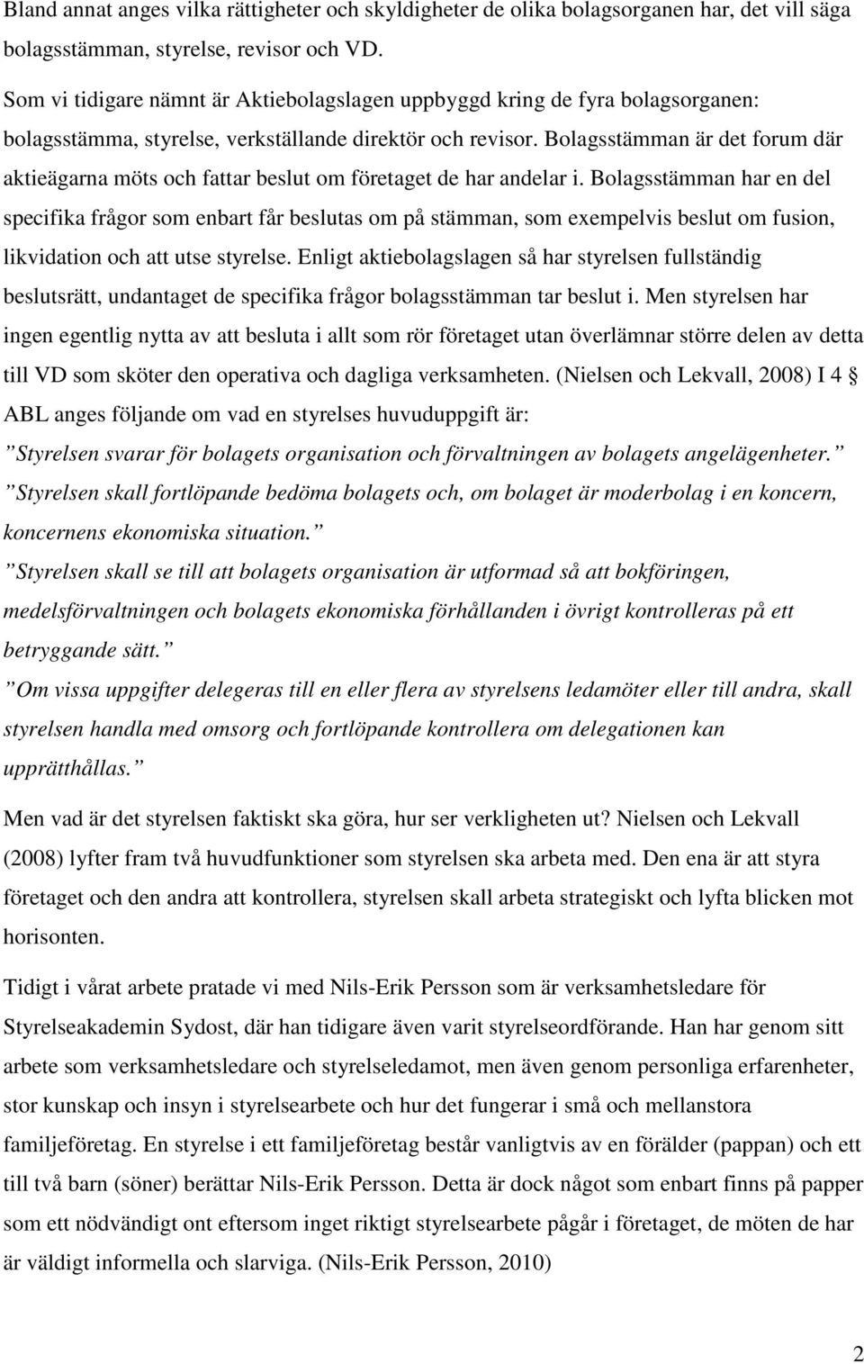 Bolagsstämman är det forum där aktieägarna möts och fattar beslut om företaget de har andelar i.