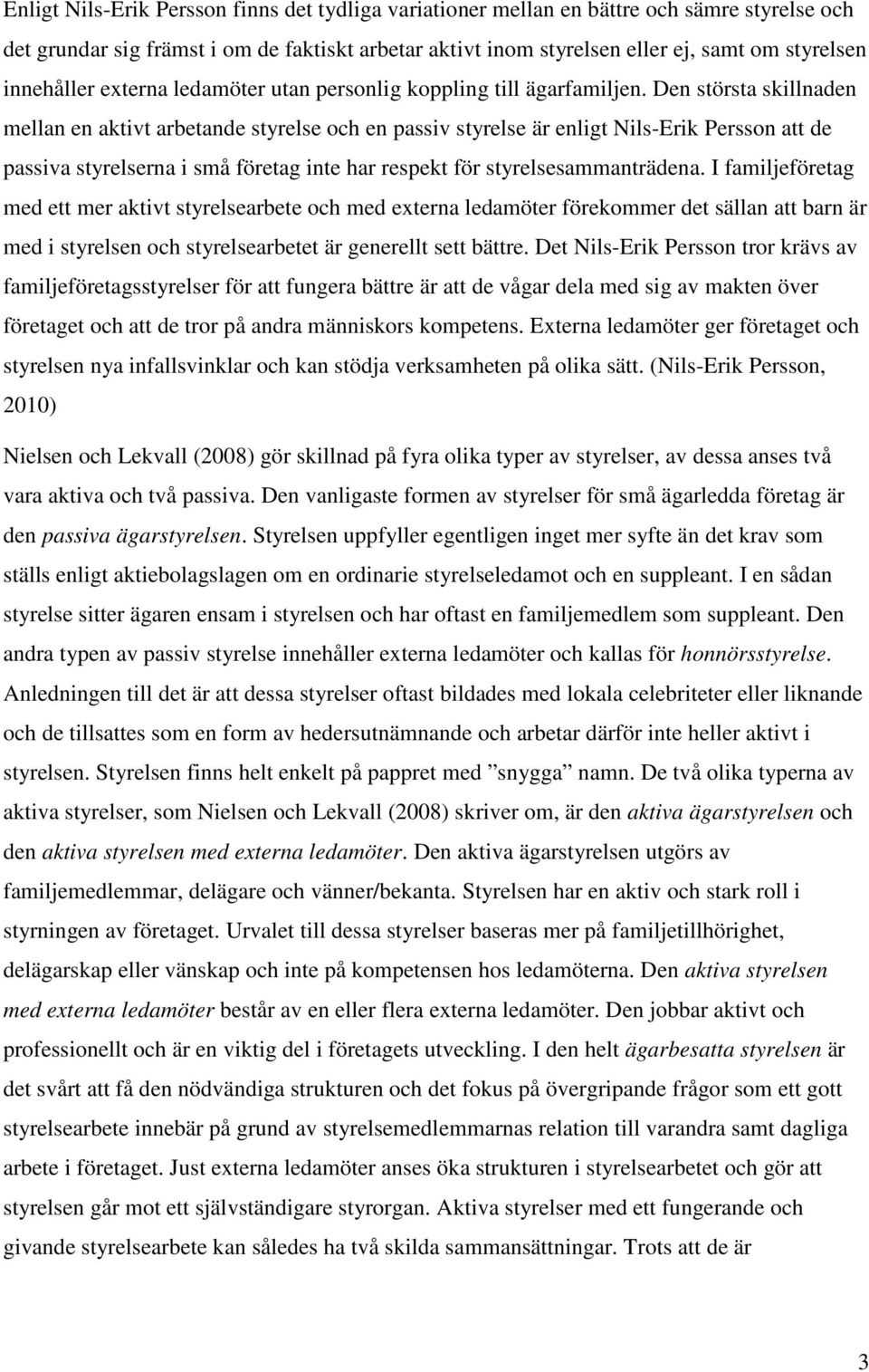 Den största skillnaden mellan en aktivt arbetande styrelse och en passiv styrelse är enligt Nils-Erik Persson att de passiva styrelserna i små företag inte har respekt för styrelsesammanträdena.