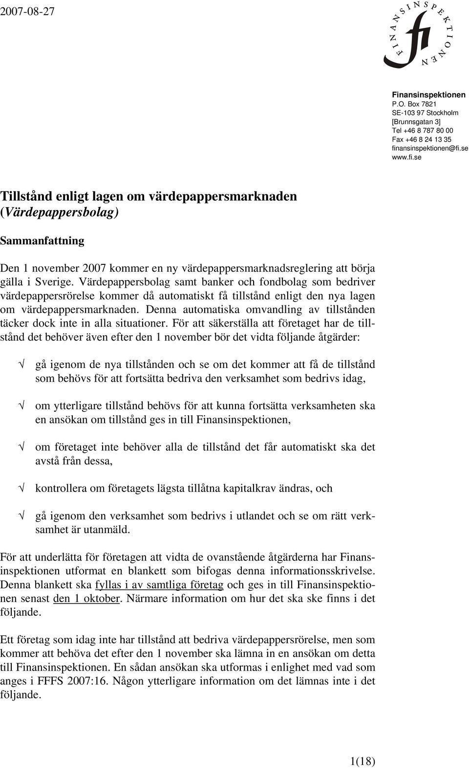 Värdepappersbolag samt banker och fondbolag som bedriver värdepappersrörelse kommer då automatiskt få tillstånd enligt den nya lagen om värdepappersmarknaden.