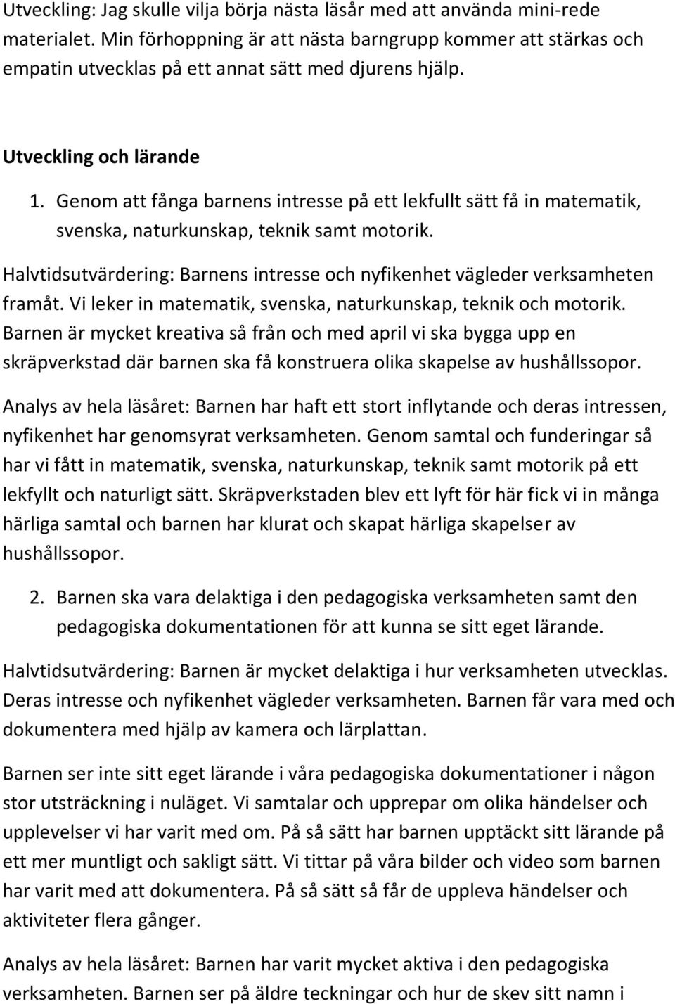 Genom att fånga barnens intresse på ett lekfullt sätt få in matematik, svenska, naturkunskap, teknik samt motorik. Halvtidsutvärdering: Barnens intresse och nyfikenhet vägleder verksamheten framåt.