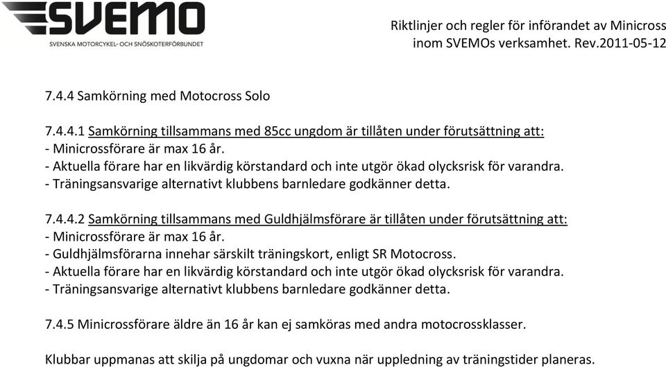 4.2 Samkörning tillsammans med Guldhjälmsförare är tillåten under förutsättning att: - Minicrossförare är max 16 år. - Guldhjälmsförarna innehar särskilt träningskort, enligt SR Motocross.