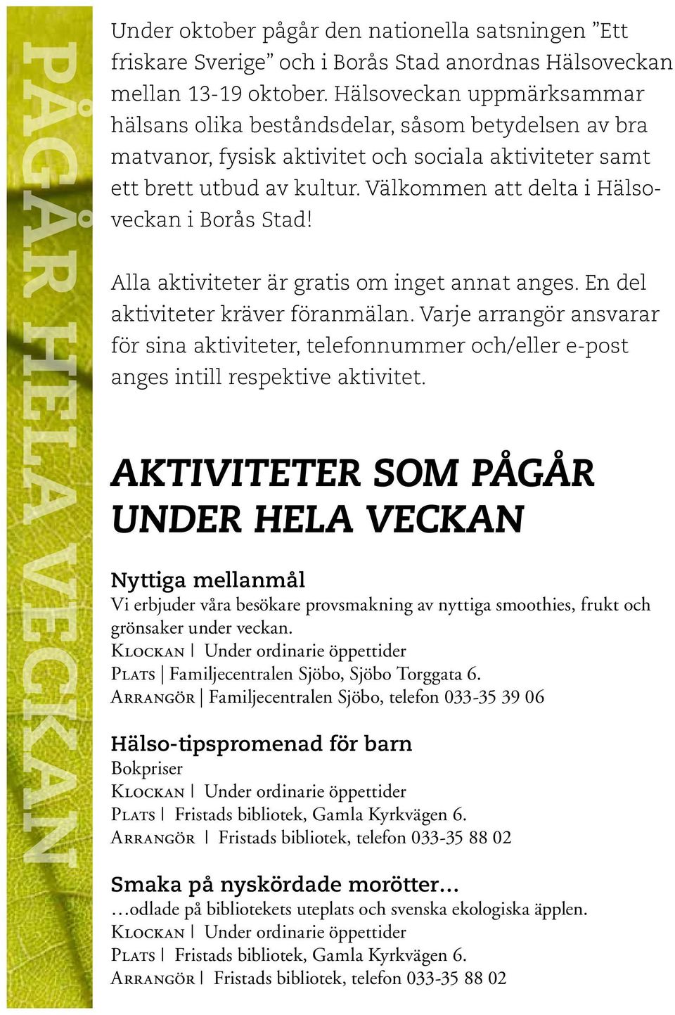 Välkommen att delta i Hälsoveckan i Borås Stad! Alla aktiviteter är gratis om inget annat anges. En del aktiviteter kräver föranmälan.