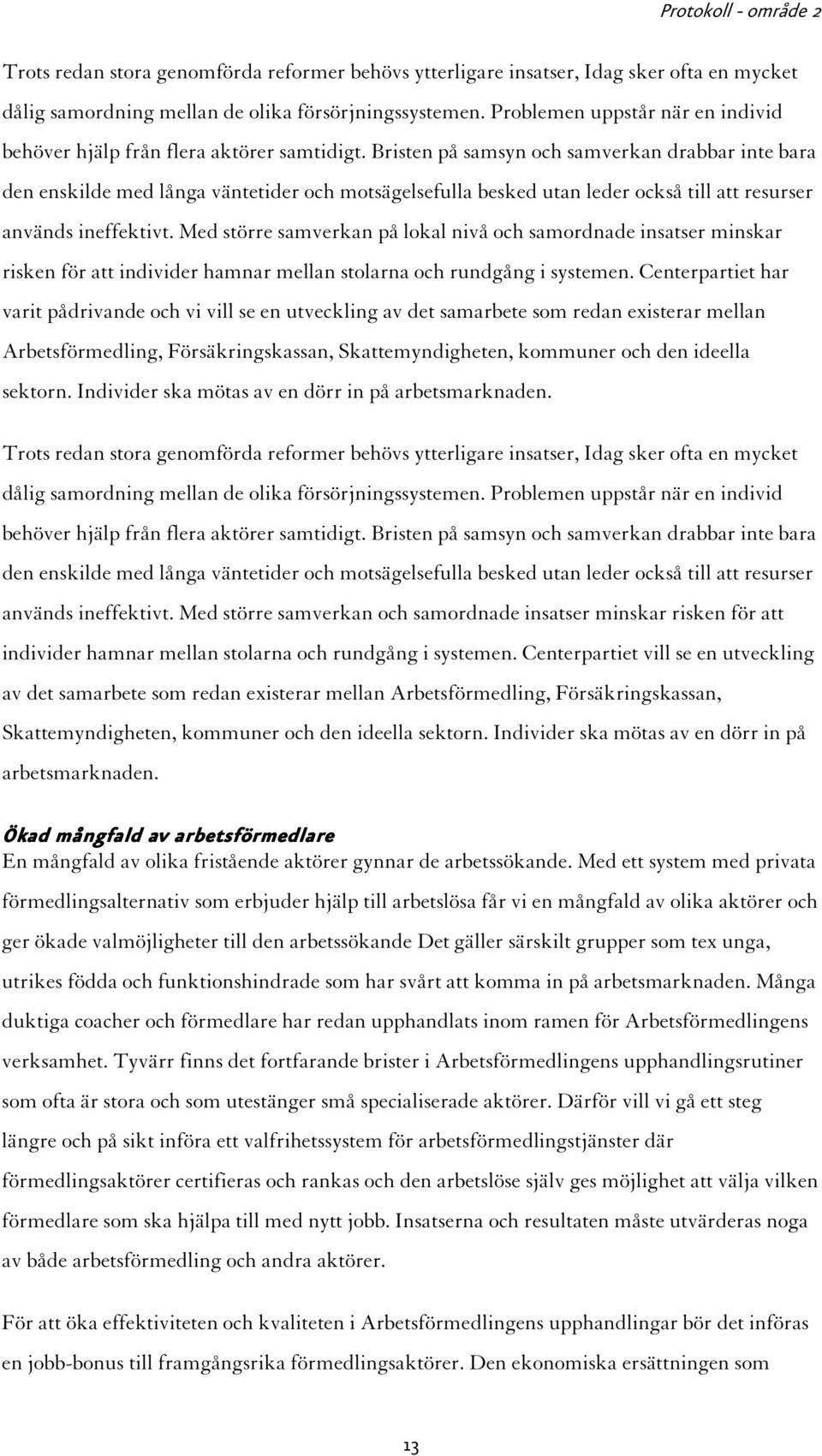 Bristen på samsyn och samverkan drabbar inte bara den enskilde med långa väntetider och motsägelsefulla besked utan leder också till att resurser används ineffektivt.