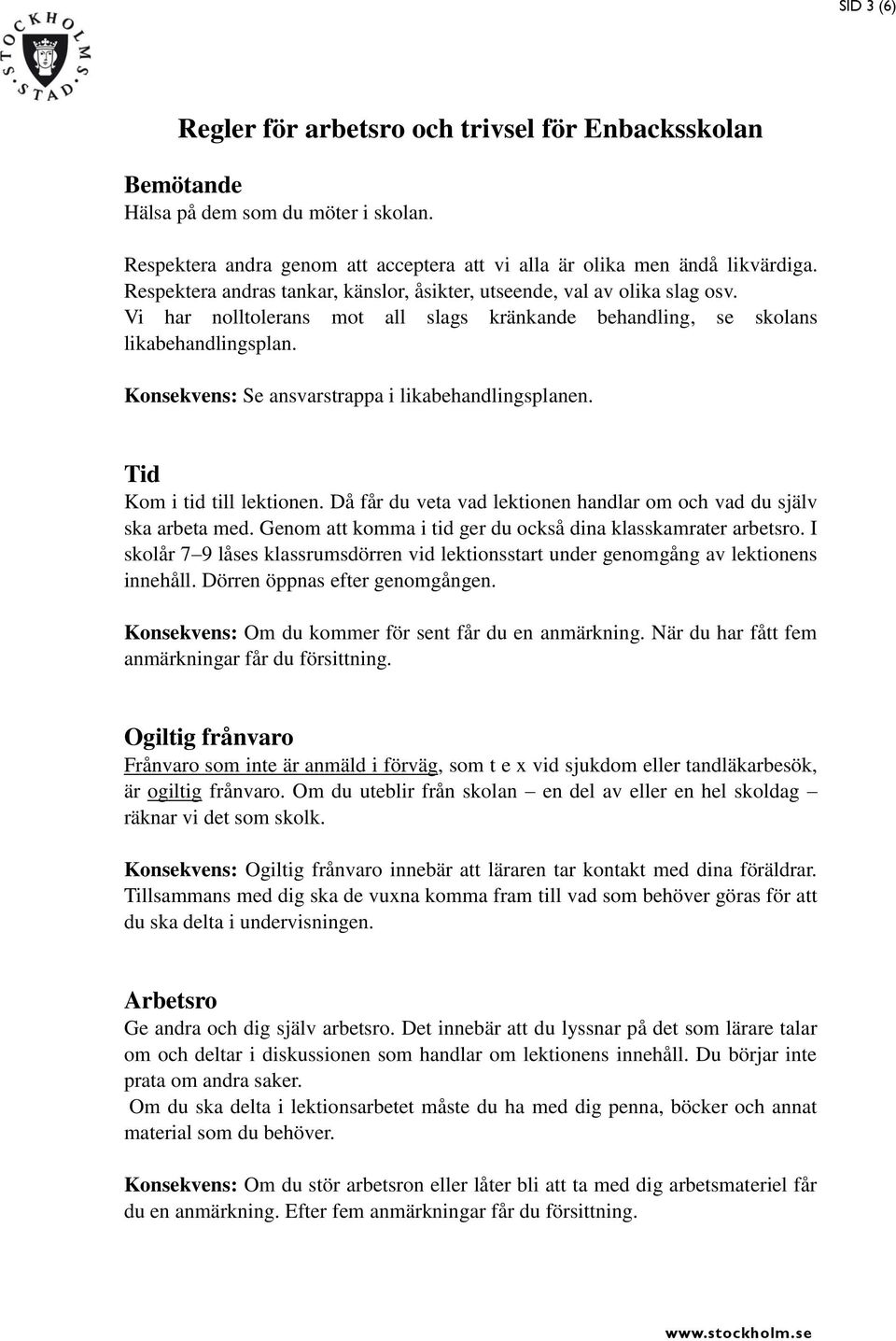 Konsekvens: Se ansvarstrappa i likabehandlingsplanen. Tid Kom i tid till lektionen. Då får du veta vad lektionen handlar om och vad du själv ska arbeta med.