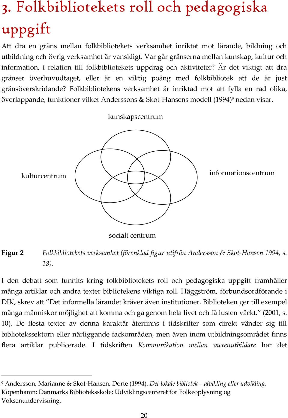 Är det viktigt att dra gränser överhuvudtaget, eller är en viktig poäng med folkbibliotek att de är just gränsöverskridande?