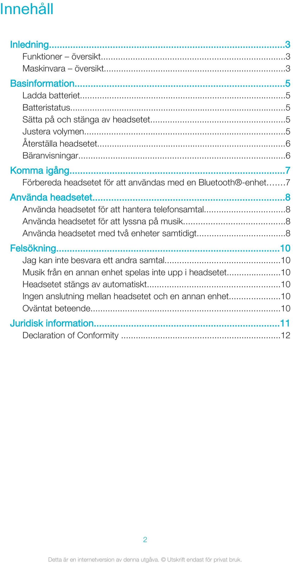 ..8 Använda headsetet för att hantera telefonsamtal...8 Använda headsetet för att lyssna på musik...8 Använda headsetet med två enheter samtidigt...8 Felsökning.