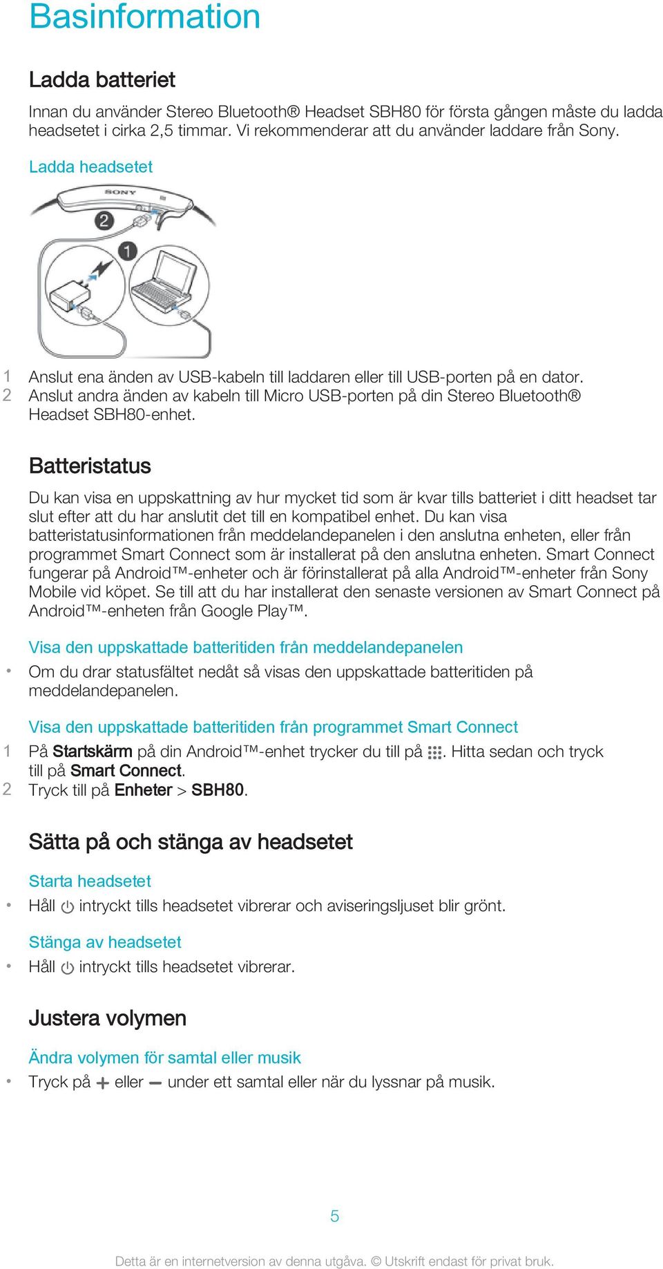 Batteristatus Du kan visa en uppskattning av hur mycket tid som är kvar tills batteriet i ditt headset tar slut efter att du har anslutit det till en kompatibel enhet.