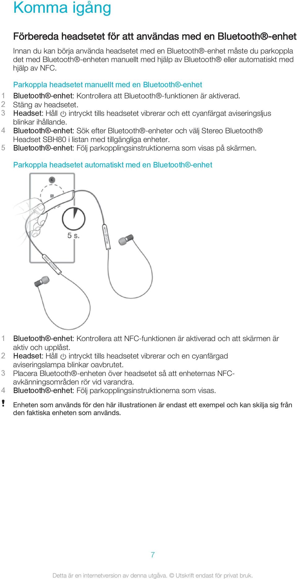 3 Headset: Håll intryckt tills headsetet vibrerar och ett cyanfärgat aviseringsljus blinkar ihållande.