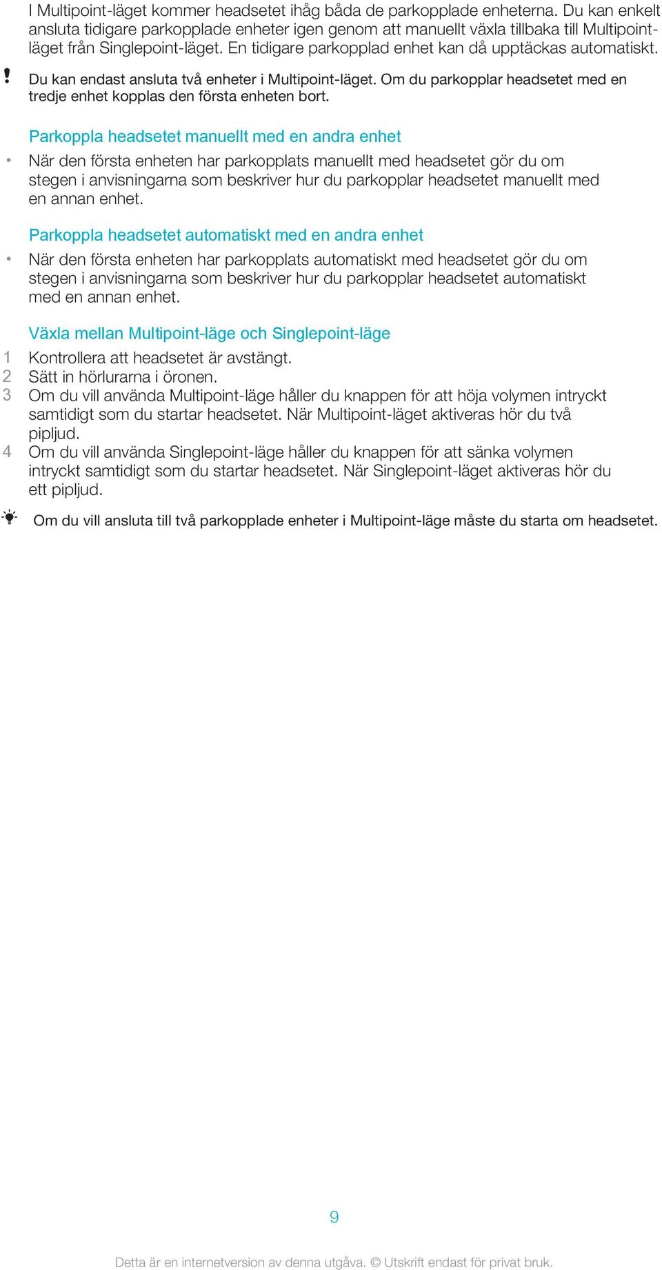 Du kan endast ansluta två enheter i Multipoint-läget. Om du parkopplar headsetet med en tredje enhet kopplas den första enheten bort.