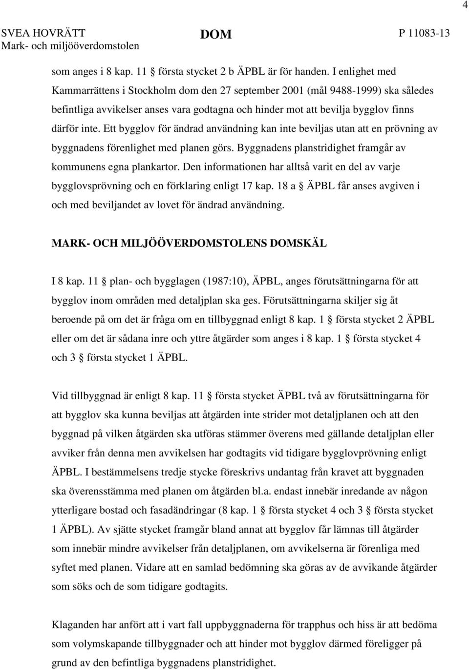 Ett bygglov för ändrad användning kan inte beviljas utan att en prövning av byggnadens förenlighet med planen görs. Byggnadens planstridighet framgår av kommunens egna plankartor.