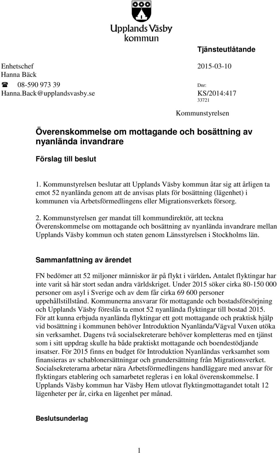 Kommunstyrelsen beslutar att Upplands Väsby kommun åtar sig att årligen ta emot 52 nyanlända genom att de anvisas plats för bosättning (lägenhet) i kommunen via Arbetsförmedlingens eller