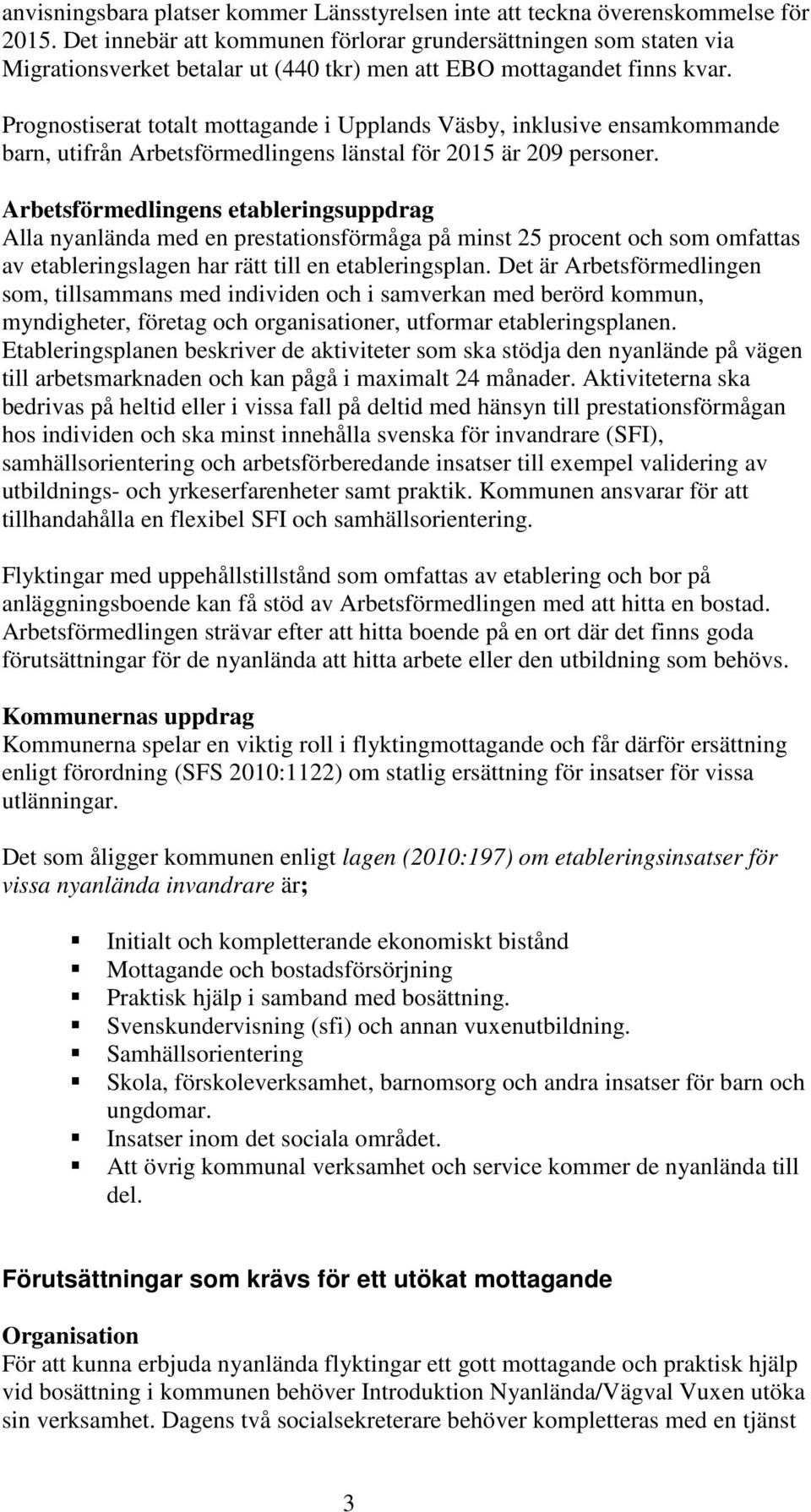 Prognostiserat totalt mottagande i Upplands Väsby, inklusive ensamkommande barn, utifrån Arbetsförmedlingens länstal för 2015 är 209 personer.