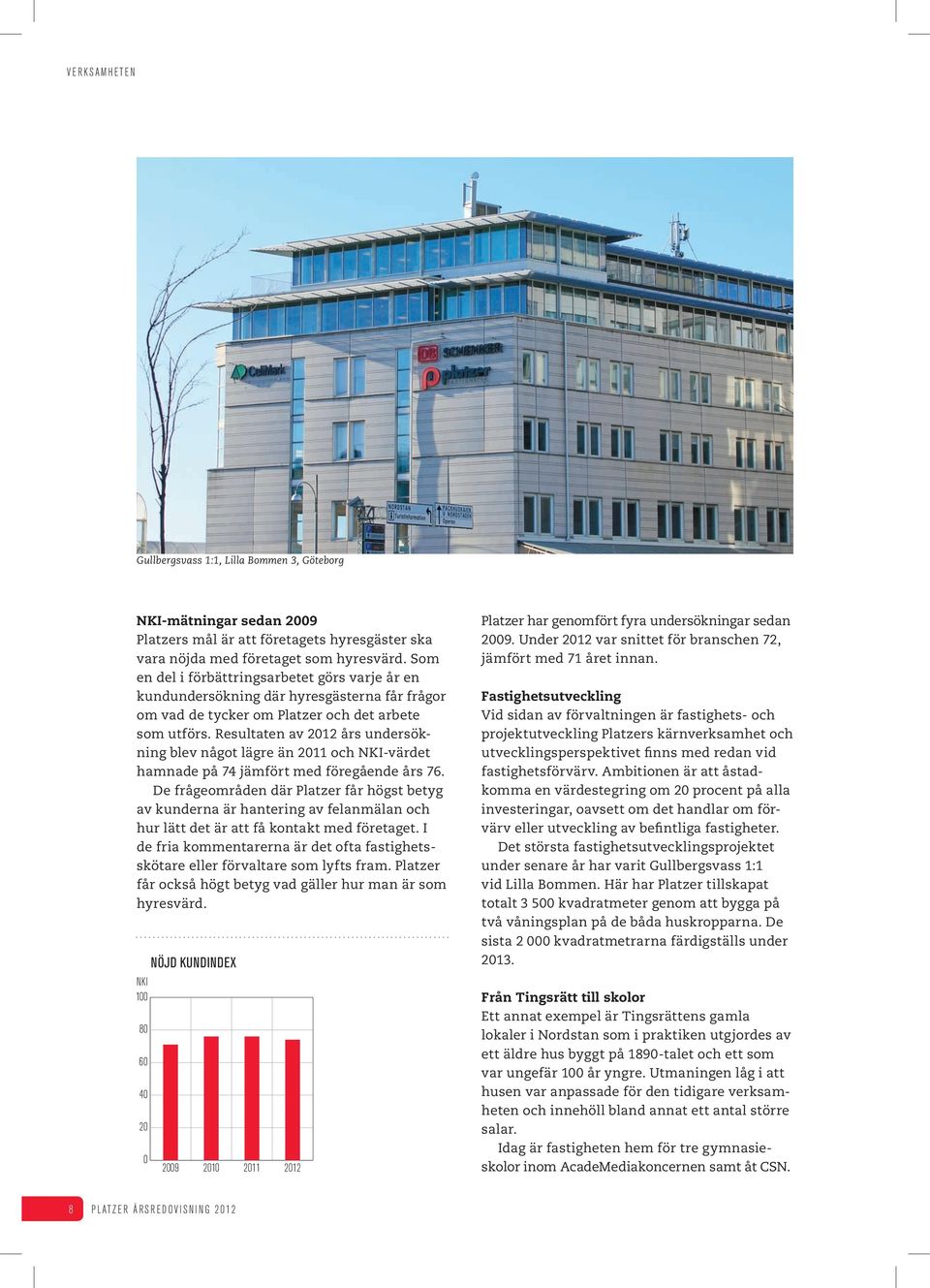 Resultaten av 2012 års undersökning blev något lägre än 2011 och NKI-värdet hamnade på 74 jämfört med föregående års 76.