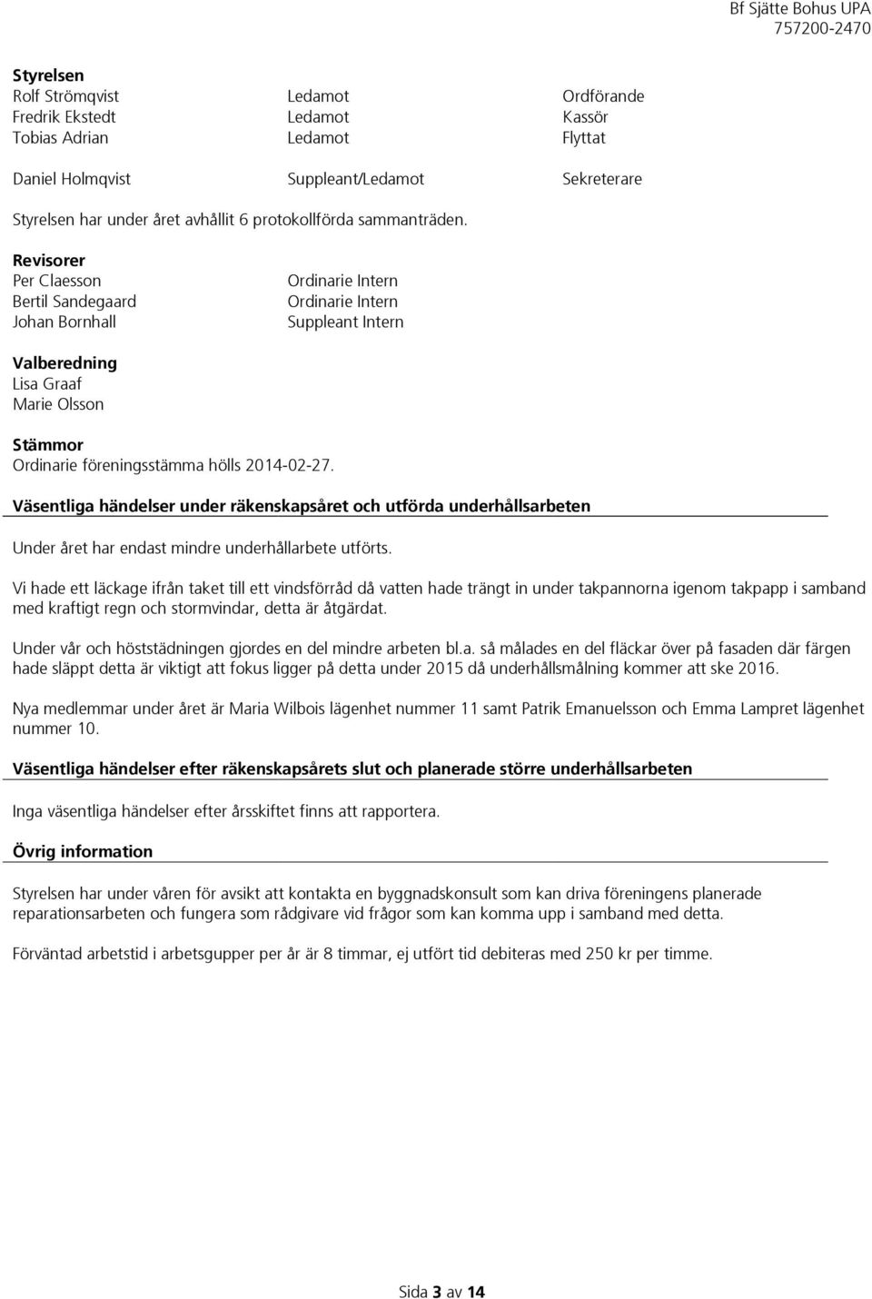 Revisorer Per Claesson Bertil Sandegaard Johan Bornhall Ordinarie Intern Ordinarie Intern Suppleant Intern Valberedning Lisa Graaf Marie Olsson Stämmor Ordinarie föreningsstämma hölls 2014-02-27.