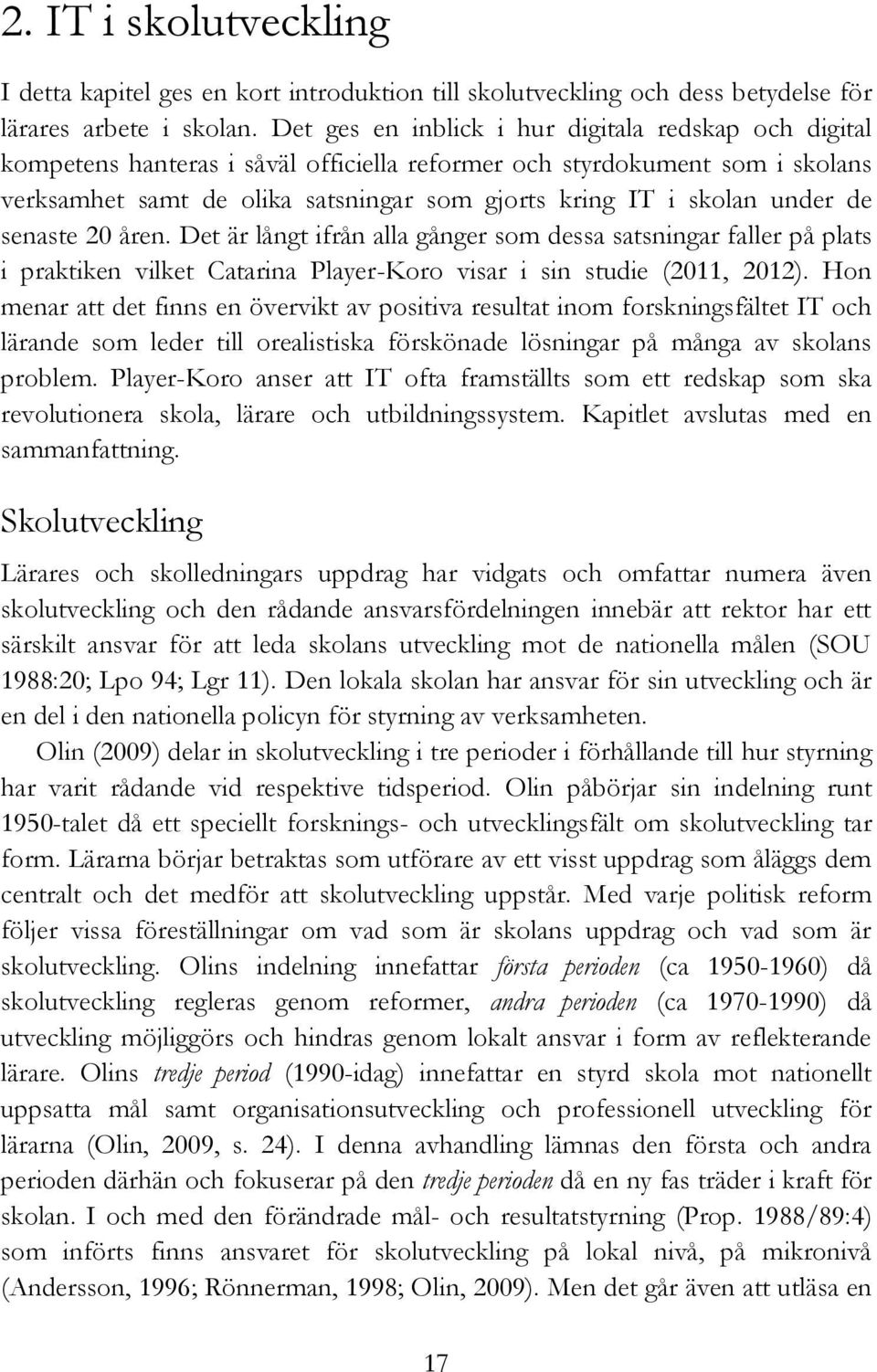 under de senaste 20 åren. Det är långt ifrån alla gånger som dessa satsningar faller på plats i praktiken vilket Catarina Player-Koro visar i sin studie (2011, 2012).