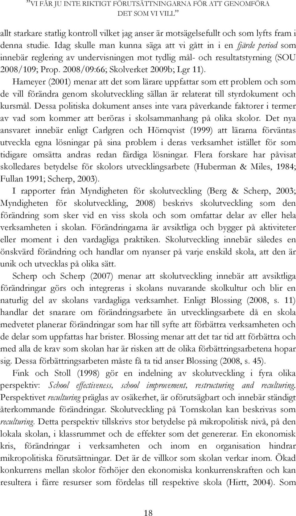 Hameyer (2001) menar att det som lärare uppfattar som ett problem och som de vill förändra genom skolutveckling sällan är relaterat till styrdokument och kursmål.