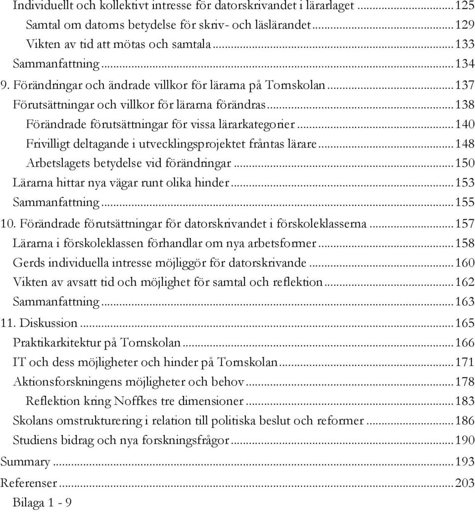 .. 140 Frivilligt deltagande i utvecklingsprojektet fråntas lärare... 148 Arbetslagets betydelse vid förändringar... 150 Lärarna hittar nya vägar runt olika hinder... 153 Sammanfattning... 155 10.