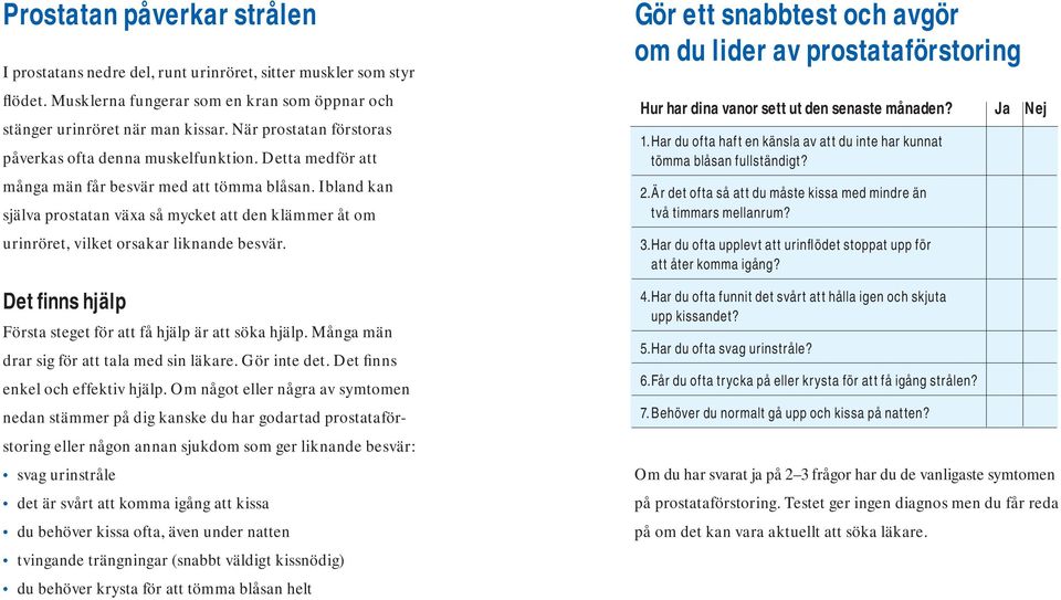 Ibland kan själva prostatan växa så mycket att den klämmer åt om urinröret, vilket orsakar liknande besvär. Det finns hjälp Första steget för att få hjälp är att söka hjälp.