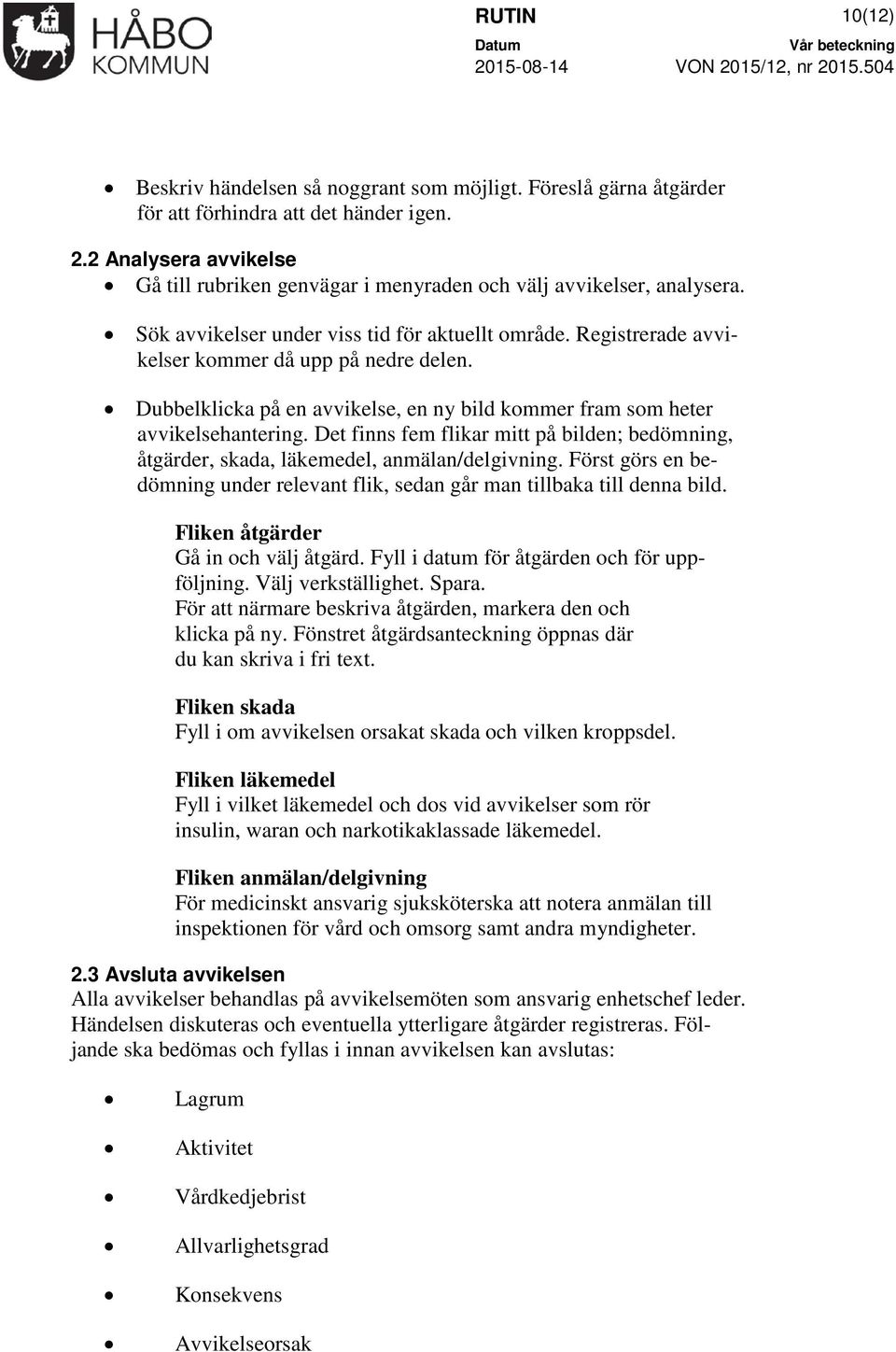 Dubbelklicka på en avvikelse, en ny bild kommer fram som heter avvikelsehantering. Det finns fem flikar mitt på bilden; bedömning, åtgärder, skada, läkemedel, anmälan/delgivning.