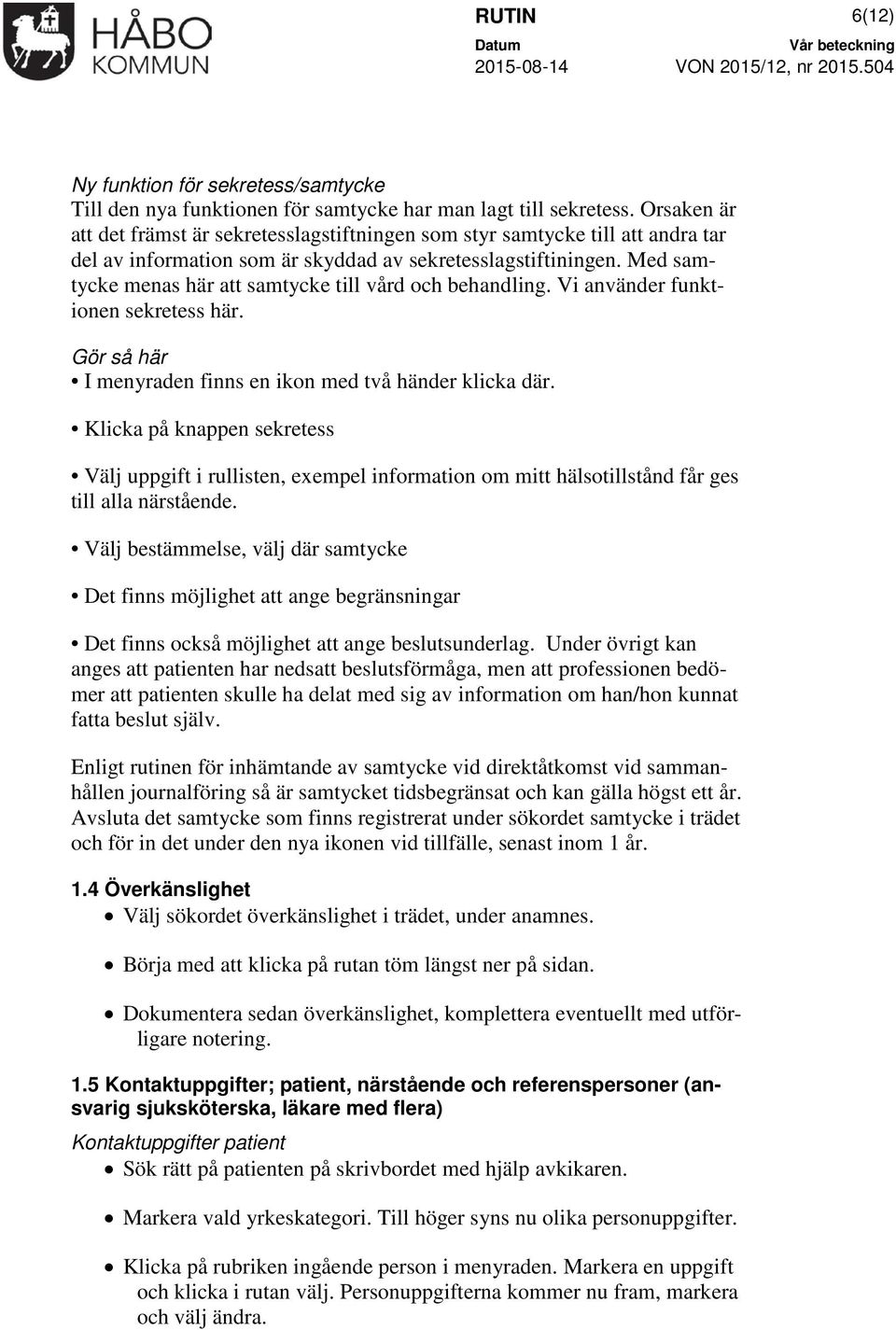 Med samtycke menas här att samtycke till vård och behandling. Vi använder funktionen sekretess här. Gör så här I menyraden finns en ikon med två händer klicka där.