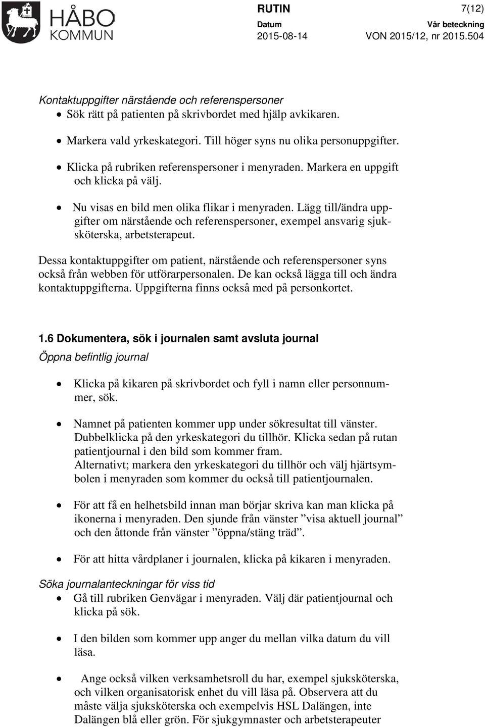 Lägg till/ändra uppgifter om närstående och referenspersoner, exempel ansvarig sjuksköterska, arbetsterapeut.