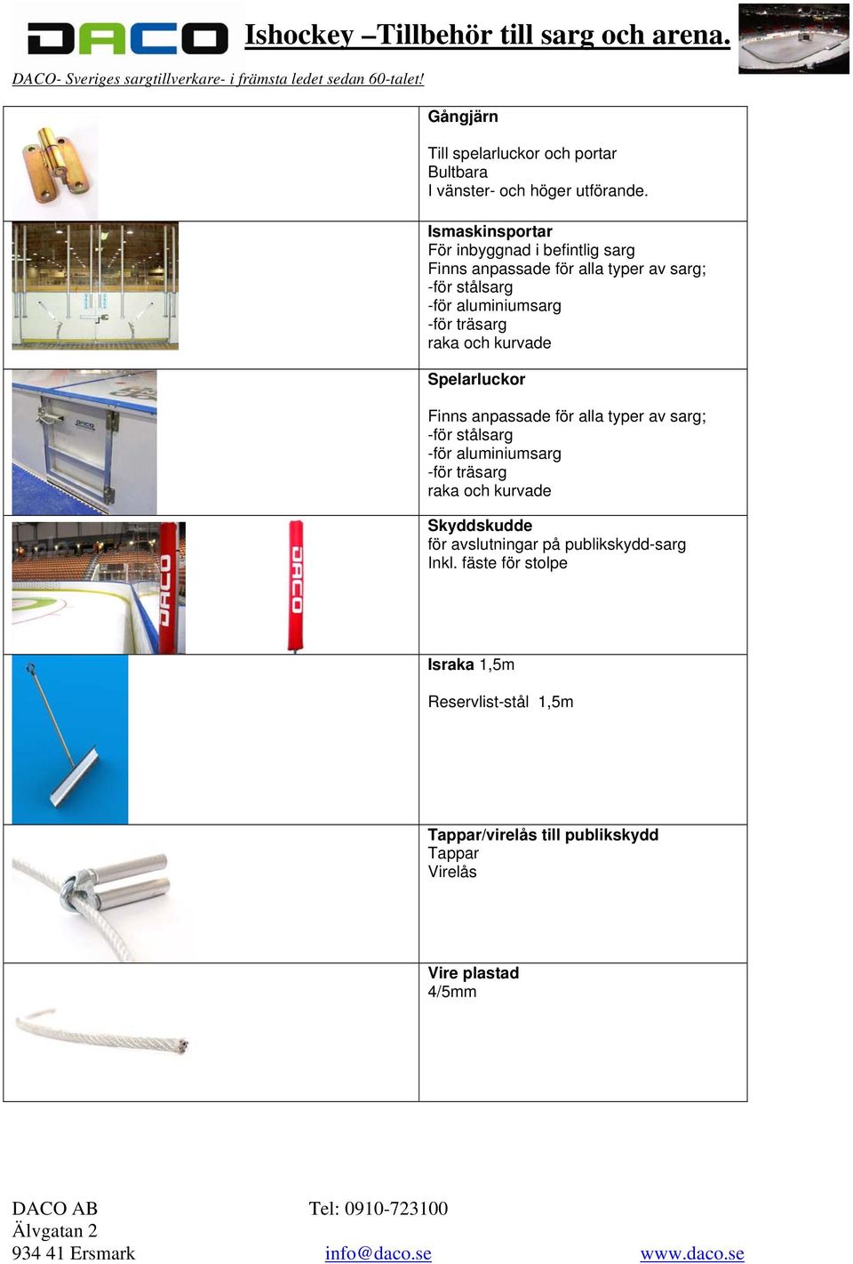 träsarg raka och kurvade Spelarluckor Finns anpassade för alla typer av sarg; -för stålsarg -för aluminiumsarg -för träsarg raka