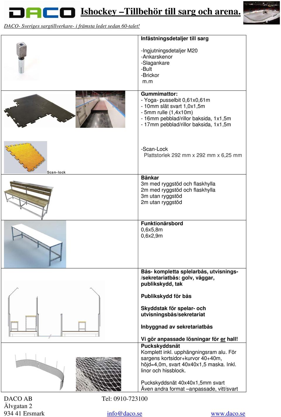 x 292 mm x 6,25 mm Scan-lock Bänkar 3m med ryggstöd och flaskhylla 2m med ryggstöd och flaskhylla 3m utan ryggstöd 2m utan ryggstöd Funktionärsbord 0,6x5,8m 0,6x2,9m Bås- kompletta splelarbås,