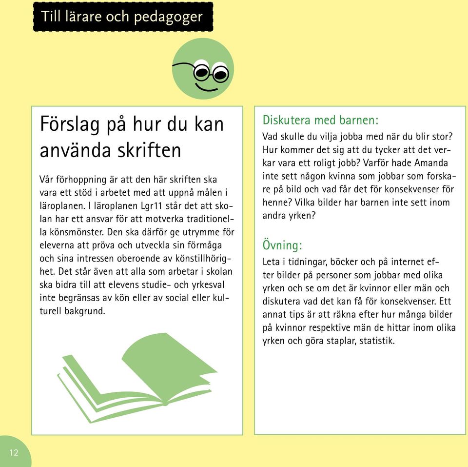 Den ska därför ge utrymme för eleverna att pröva och utveckla sin förmåga och sina intressen oberoende av könstillhörighet.