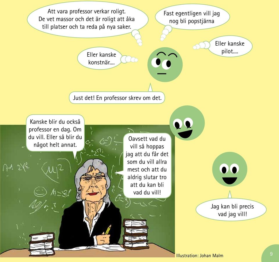 Kanske blir du också professor en dag. Om du vill. Eller så blir du något helt annat.