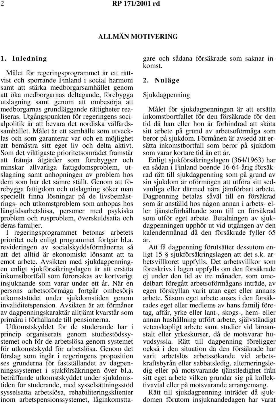 genom att ombesörja att medborgarnas grundläggande rättigheter realiseras. Utgångspunkten för regeringens socialpolitik är att bevara det nordiska välfärdssamhället.