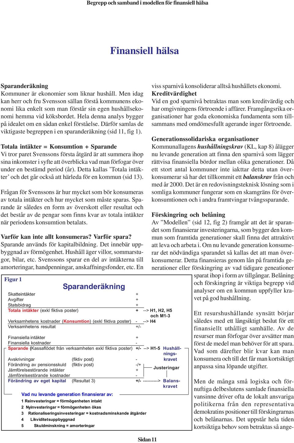 Hela denna analys bygger på idealet om en sådan enkel förståelse. Därför samlas de viktigaste begreppen i en sparanderäkning (sid 11, fig 1).