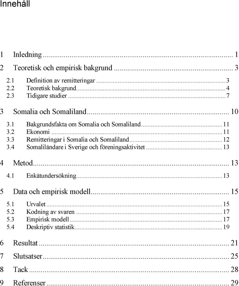..12 3.4 Somaliländare i Sverige och föreningsaktivitet...13 4 Metod... 13 4.1 Enkätundersökning...13 5 Data och empirisk modell... 15 5.1 Urvalet.