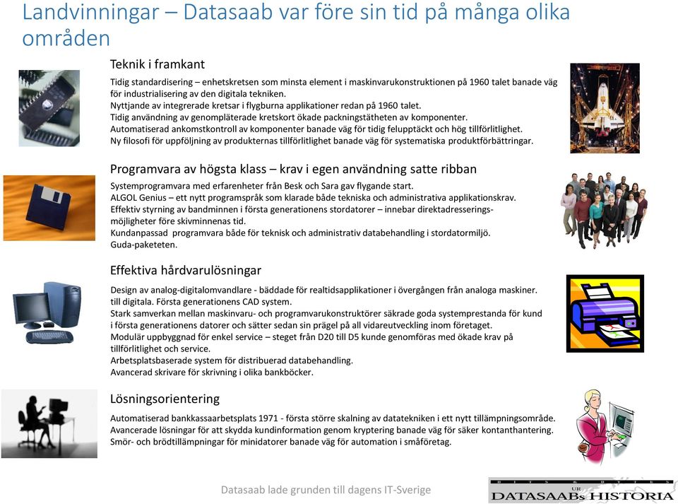 Tidig användning av genompläterade kretskort ökade packningstätheten av komponenter. Automatiserad ankomstkontroll av komponenter banade väg för tidig felupptäckt och hög tillförlitlighet.