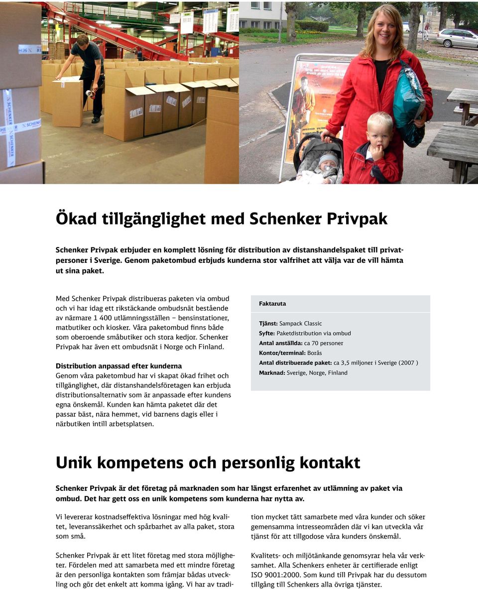 Med Schenker Privpak distribueras paketen via ombud och vi har idag ett rikstäckande ombudsnät bestående av närmare 1 400 utlämningsställen bensinstationer, matbutiker och kiosker.