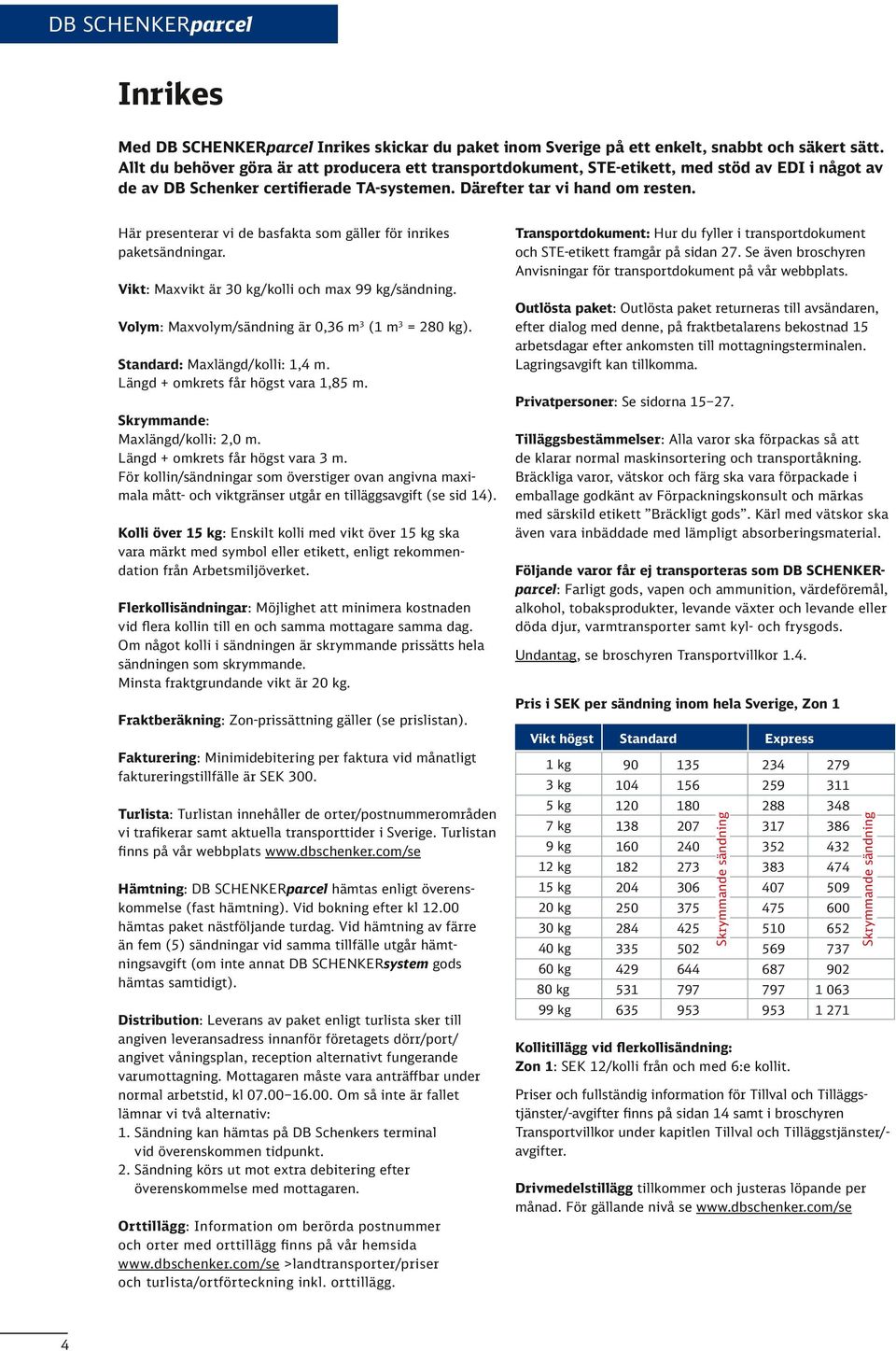 Här presenterar vi de basfakta som gäller för inrikes paketsändningar. Transportdokument: Hur du fyller i transportdokument och STE-etikett framgår på sidan.