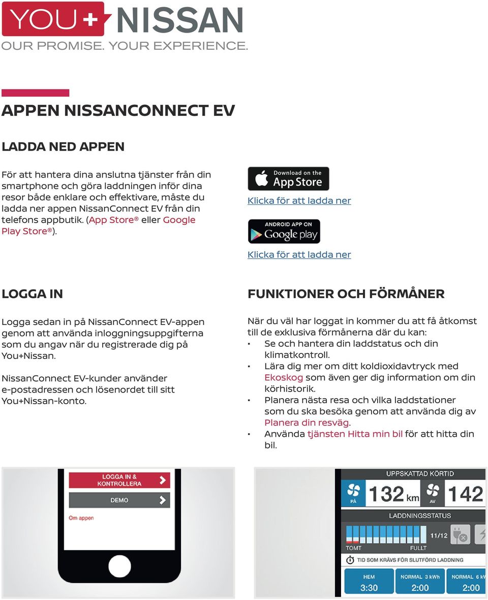 Klicka för att ladda ner Klicka för att ladda ner LOGGA IN Logga sedan in på NissanConnect EV-appen genom att använda inloggningsuppgifterna som du angav när du registrerade dig på You+Nissan.