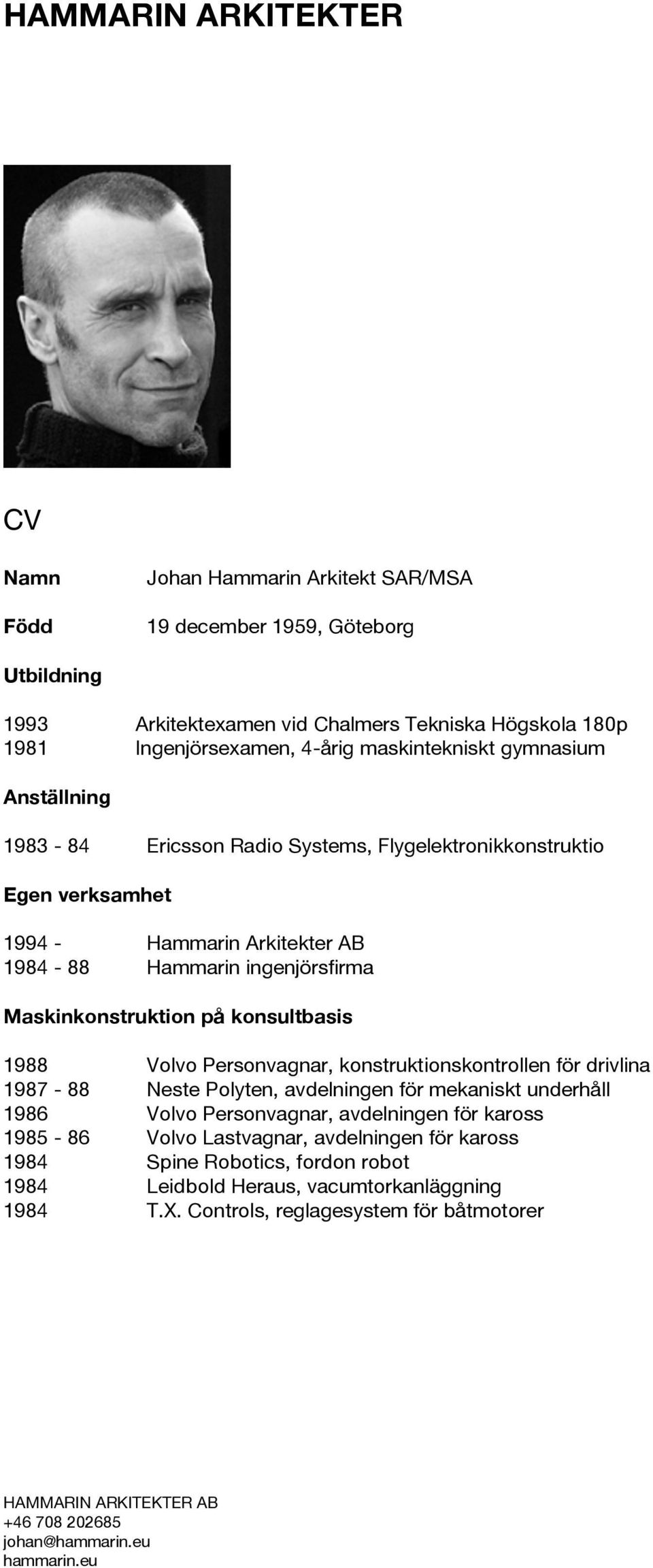 Maskinkonstruktion på konsultbasis 1988 Volvo Personvagnar, konstruktionskontrollen för drivlina 1987-88 Neste Polyten, avdelningen för mekaniskt underhåll 1986 Volvo