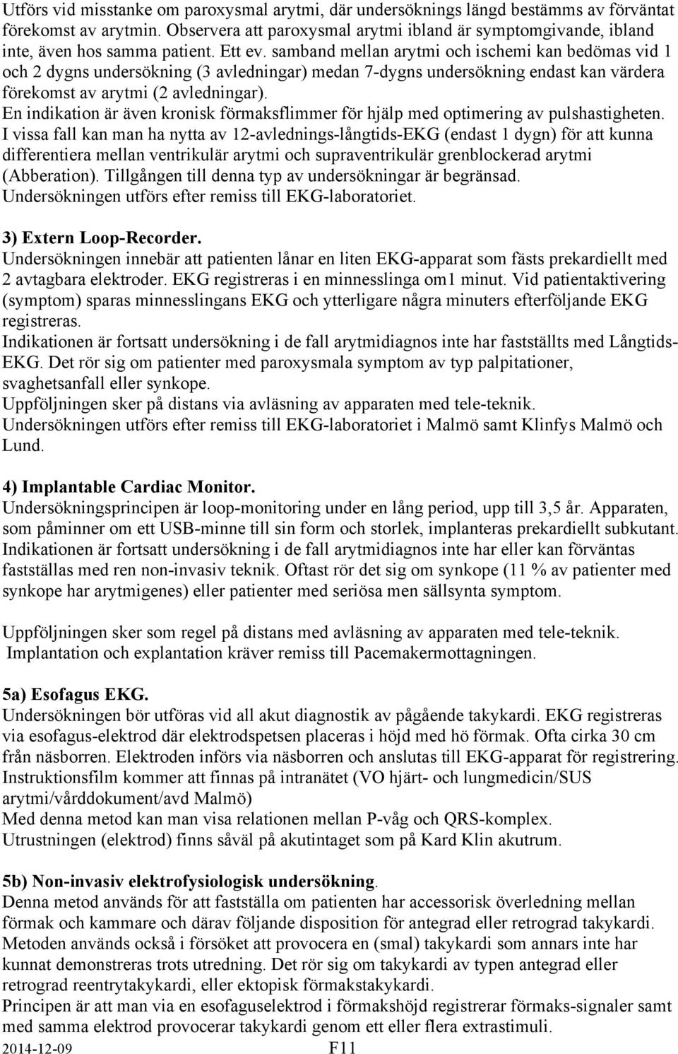 samband mellan arytmi och ischemi kan bedömas vid 1 och 2 dygns undersökning (3 avledningar) medan 7-dygns undersökning endast kan värdera förekomst av arytmi (2 avledningar).