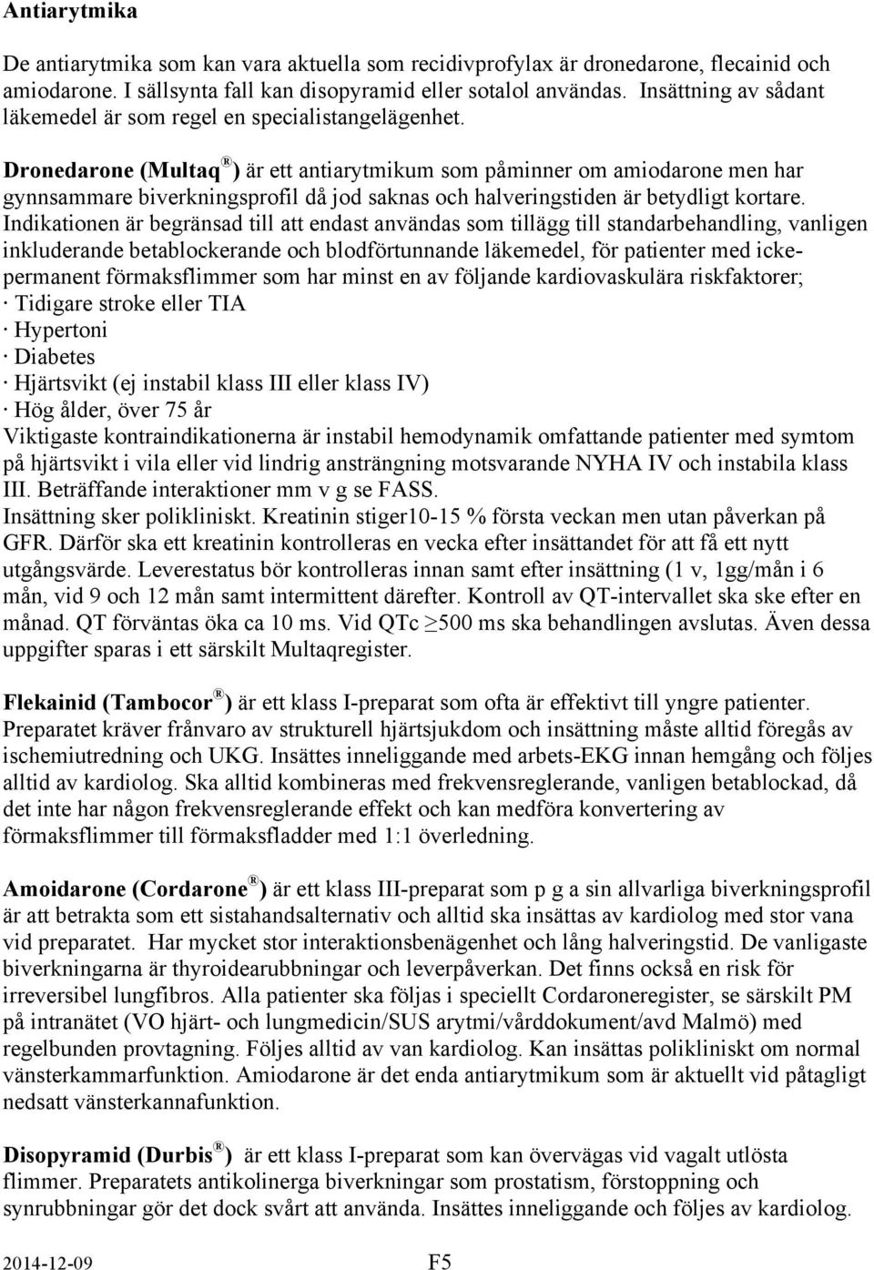 Dronedarone (Multaq ) är ett antiarytmikum som påminner om amiodarone men har gynnsammare biverkningsprofil då jod saknas och halveringstiden är betydligt kortare.