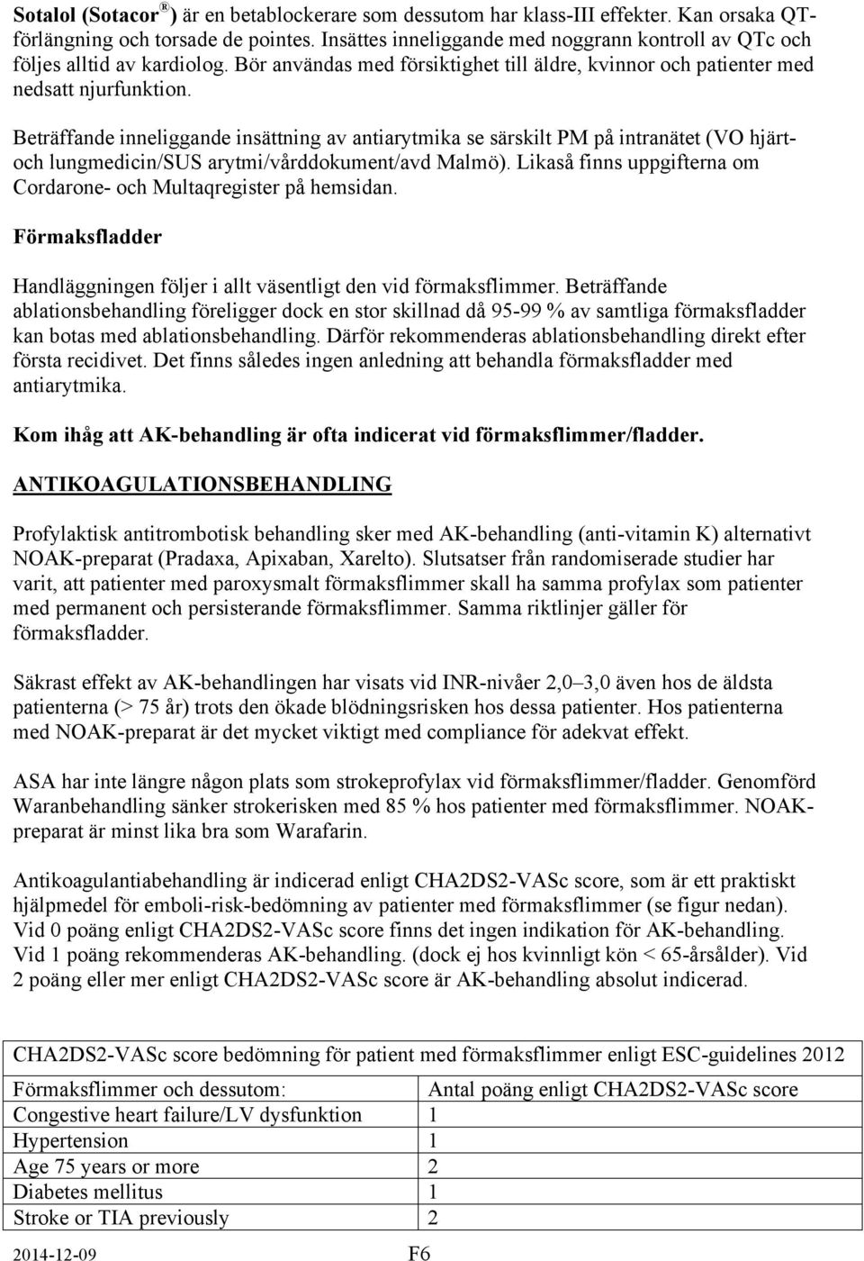 Beträffande inneliggande insättning av antiarytmika se särskilt PM på intranätet (VO hjärtoch lungmedicin/sus arytmi/vårddokument/avd Malmö).