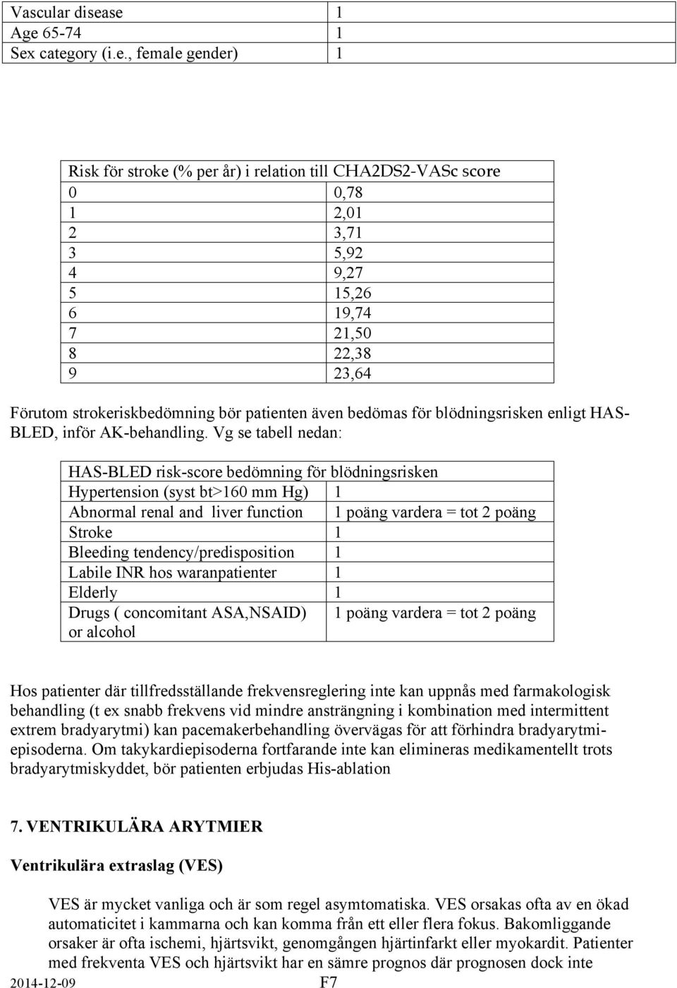 strokeriskbedömning bör patienten även bedömas för blödningsrisken enligt HAS- BLED, inför AK-behandling.