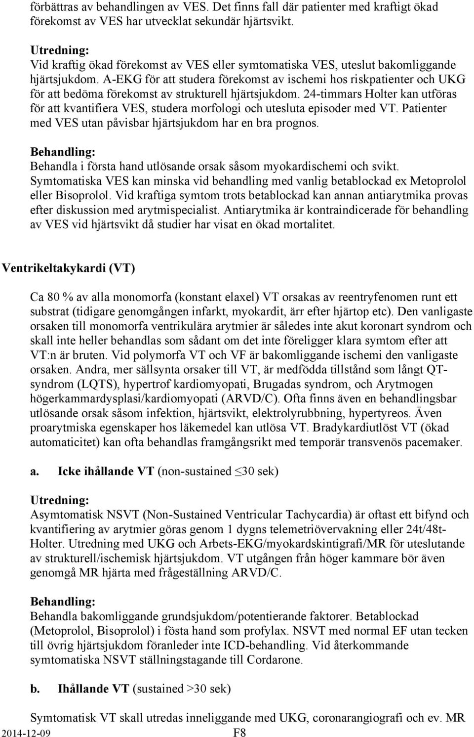 A-EKG för att studera förekomst av ischemi hos riskpatienter och UKG för att bedöma förekomst av strukturell hjärtsjukdom.