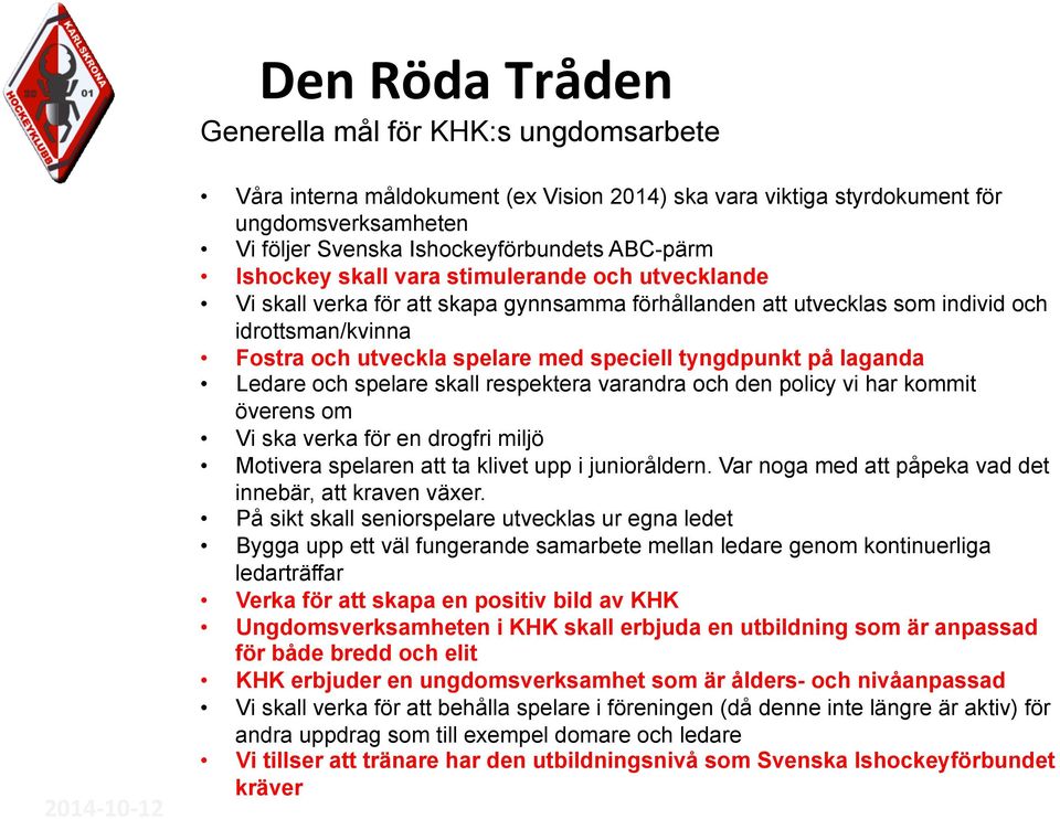 tyngdpunkt på laganda Ledare och spelare skall respektera varandra och den policy vi har kommit överens om Vi ska verka för en drogfri miljö Motivera spelaren att ta klivet upp i junioråldern.