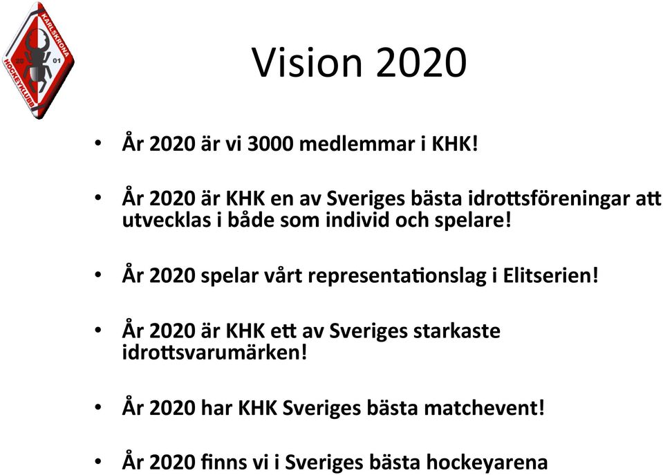 och spelare! År 2020 spelar vårt representaoonslag i Elitserien!