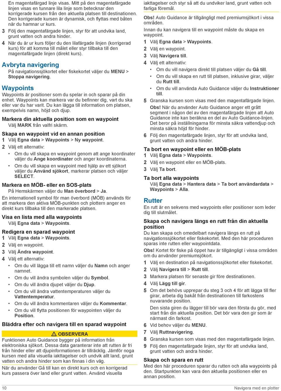 4 När du är ur kurs följer du den lilafärgade linjen (korrigerad kurs) för att komma till målet eller styr tillbaka till den magentafärgade linjen (direkt kurs).