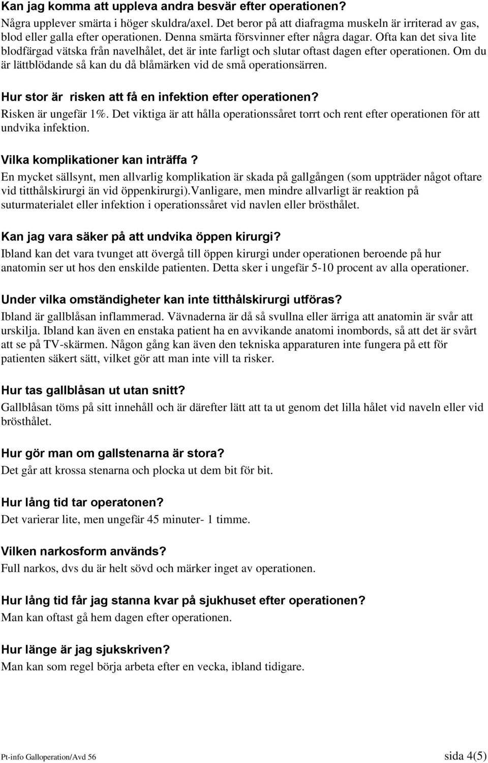 Om du är lättblödande så kan du då blåmärken vid de små operationsärren. Hur stor är risken att få en infektion efter operationen? Risken är ungefär 1%.