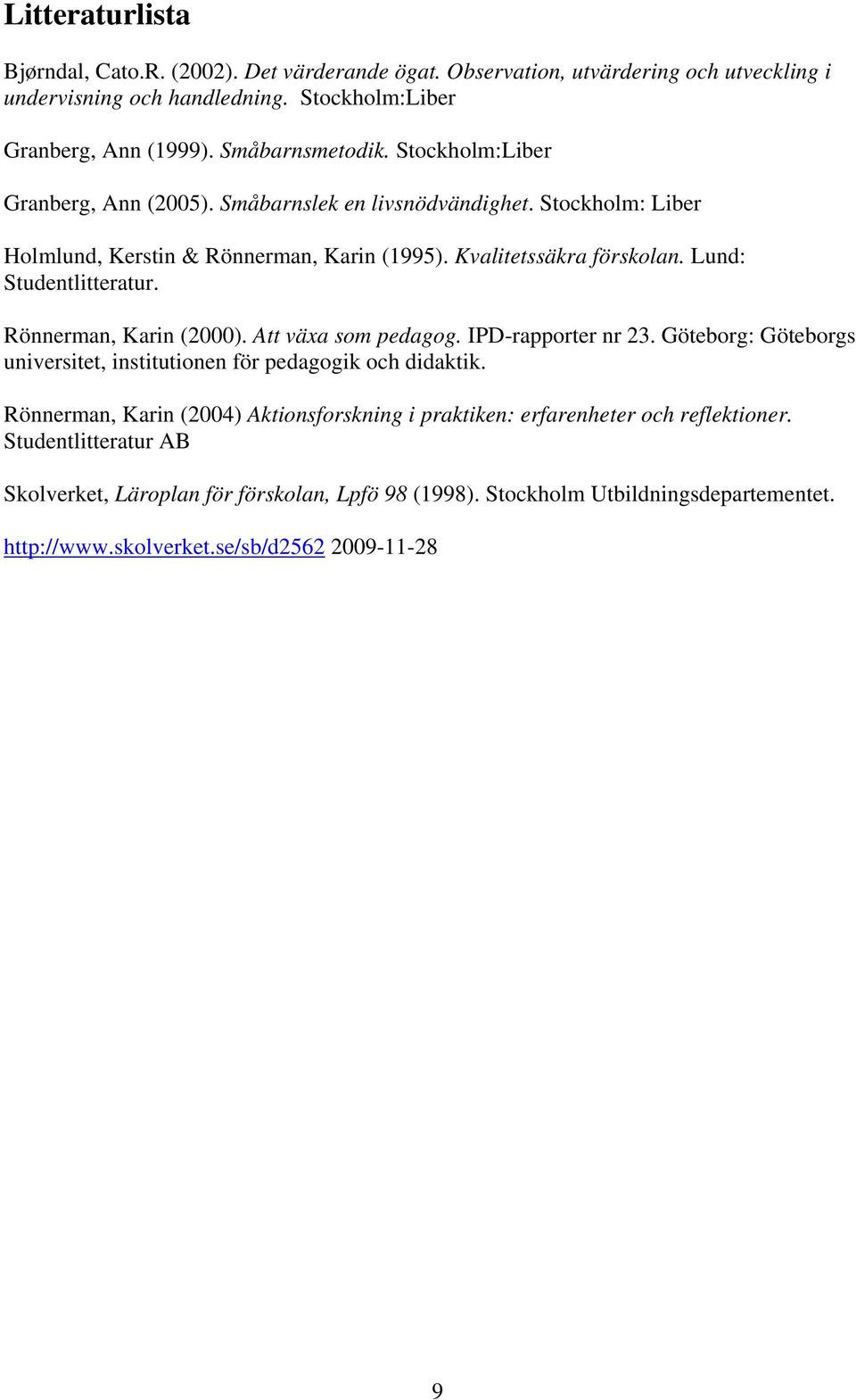 Rönnerman, Karin (2000). Att växa som pedagog. IPD-rapporter nr 23. Göteborg: Göteborgs universitet, institutionen för pedagogik och didaktik.