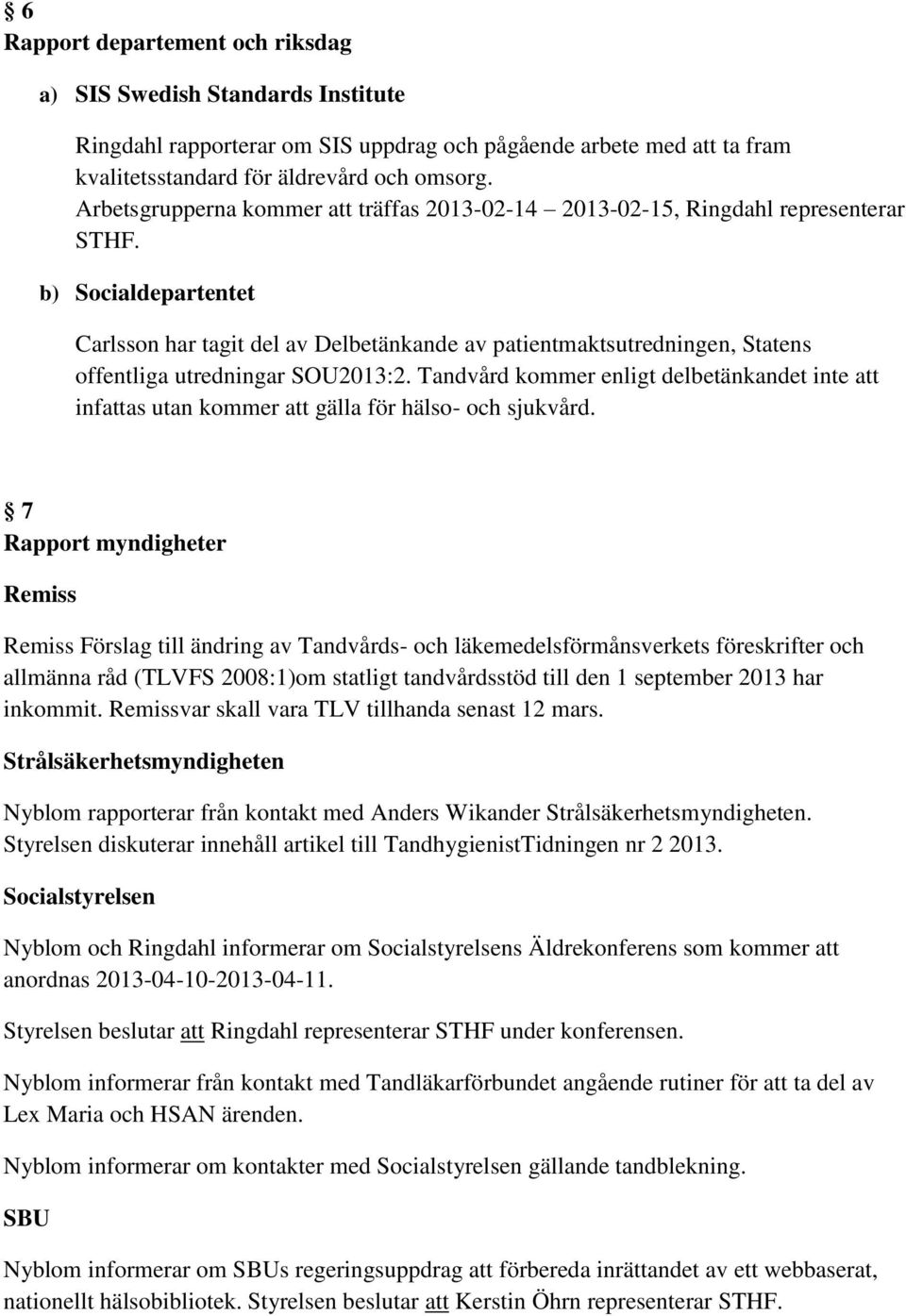 b) Socialdepartentet Carlsson har tagit del av Delbetänkande av patientmaktsutredningen, Statens offentliga utredningar SOU2013:2.