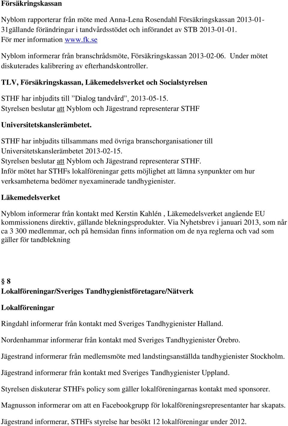 TLV, Försäkringskassan, Läkemedelsverket och Socialstyrelsen STHF har inbjudits till Dialog tandvård, 2013-05-15.