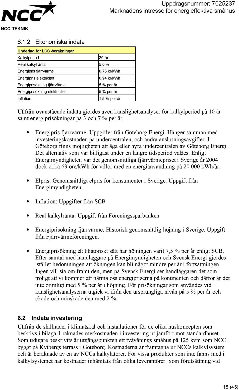 Energipris fjärrvärme: Uppgifter från Göteborg Energi. Hänger samman med investeringskostnaden på undercentralen, och andra anslutningsavgifter.